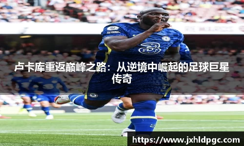 卢卡库重返巅峰之路：从逆境中崛起的足球巨星传奇